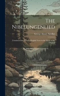 The Nibelungenlied: Translated Into Rhymed English Verse in the Metre of the Original