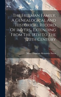 The Freeman Family, A Genealogical And Historical Record Of 160 Yrs., Extending From The 18th To The 20th Century