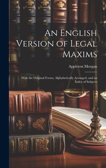 An English Version of Legal Maxims: With the Original Forms, Alphabetically Arranged, and an Index of Subjects