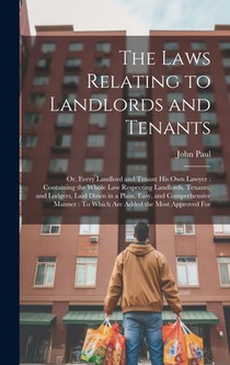 The Laws Relating to Landlords and Tenants: Or, Every Landlord and Tenant His Own Lawyer: Containing the Whole Law Respecting Landlords, Tenants, and