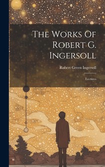 The Works Of Robert G. Ingersoll: Lectures