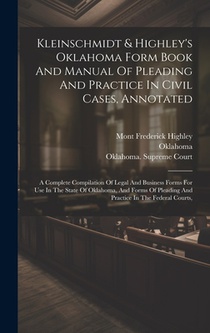 Kleinschmidt & Highley's Oklahoma Form Book And Manual Of Pleading And Practice In Civil Cases, Annotated: A Complete Compilation Of Legal And Busines