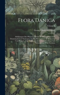 Flora Danica: Abbildungen Der Pflanzen, Welche In Den Königreichen Dannemark Und Norwegen, In Den Herzogthümern Schlesswig Und Holst