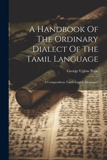 A Handbook Of The Ordinary Dialect Of The Tamil Language: A Compendious Tamil-english Dictionary