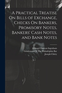 A Practical Treatise On Bills of Exchange, Checks On Bankers, Promisory Notes, Bankers' Cash Notes, and Bank Notes