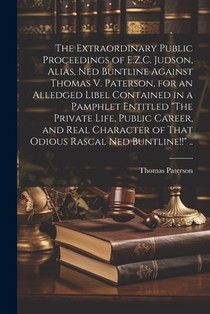 The Extraordinary Public Proceedings of E.Z.C. Judson, Alias, Ned Buntline Against Thomas V. Paterson, for an Alledged Libel Contained in a Pamphlet E