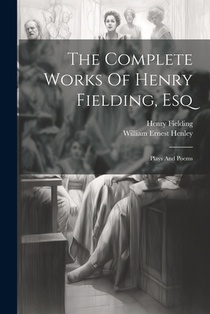 The Complete Works Of Henry Fielding, Esq: Plays And Poems