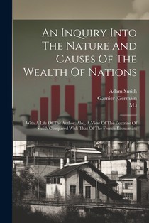 An Inquiry Into The Nature And Causes Of The Wealth Of Nations: With A Life Of The Author. Also, A View Of The Doctrine Of Smith Compared With That Of