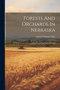 Forests And Orchards In Nebraska: A Handbook For Prairie Planting