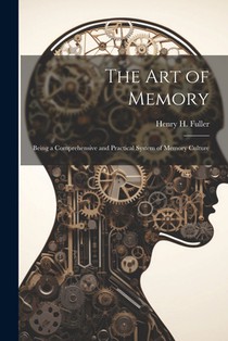 The Art of Memory: Being a Comprehensive and Practical System of Memory Culture