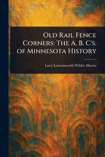 Old Rail Fence Corners: The A. B. C's. of Minnesota History