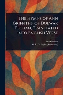 Griffiths, A: Hymns of Ann Griffiths, of Dolwar Fechan, Tran