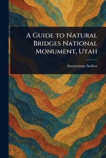 A Guide to Natural Bridges National Monument, Utah