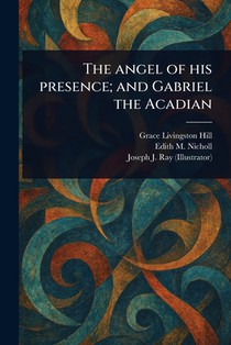 The Angel of His Presence; and Gabriel the Acadian