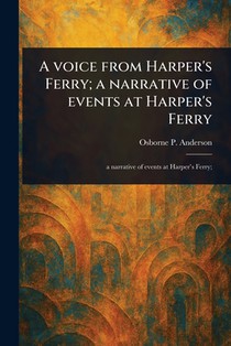 A Voice From Harper's Ferry; a Narrative of Events at Harper's Ferry