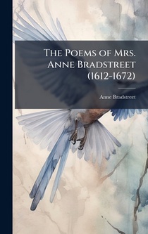 The Poems of Mrs. Anne Bradstreet (1612-1672)