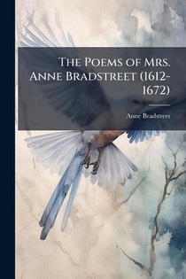 Bradstreet, A: Poems of Mrs. Anne Bradstreet (1612-1672)