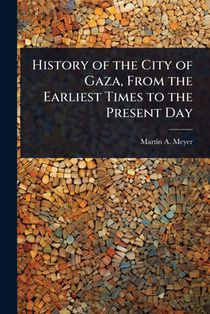 History of the City of Gaza, From the Earliest Times to the Present Day