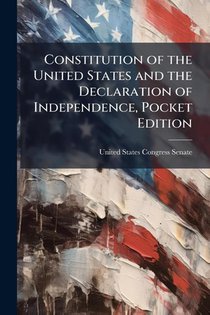 Constitution of the United States and the Declaration of Ind