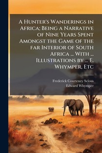 A Hunter's Wanderings in Africa; Being a Narrative of Nine Years Spent Amongst the Game of the far Interior of South Africa ... With ... Illustrations