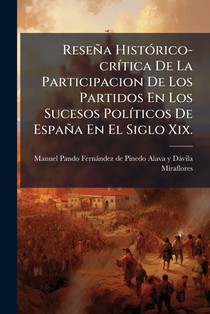 Reseña HistÃ3rico-crÃ-tica De La Participacion De Los Partidos En Los Sucesos PolÃ-ticos De España En El Siglo Xix.