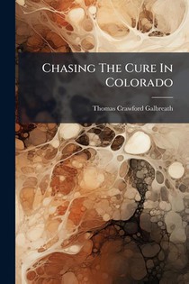 Galbreath, T: Chasing The Cure In Colorado