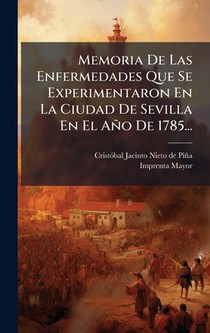 Memoria De Las Enfermedades Que Se Experimentaron En La Ciudad De Sevilla En El Año De 1785...