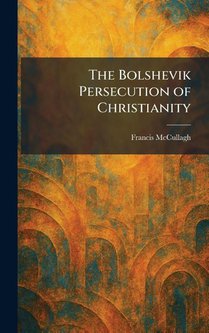 Mccullagh, F: Bolshevik Persecution of Christianity