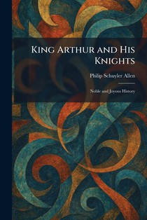 King Arthur and His Knights: Noble and Joyous History