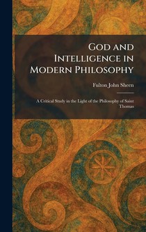 God and Intelligence in Modern Philosophy: A Critical Study in the Light of the Philosophy of Saint Thomas