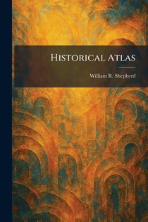 Shepherd, W: Historical Atlas