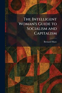Shaw, B: Intelligent Woman's Guide to Socialism and Capitali