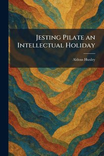 Huxley, A: Jesting Pilate an Intellectual Holiday