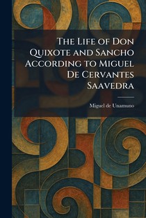 The Life of Don Quixote and Sancho According to Miguel De Cervantes Saavedra