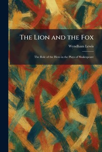 The Lion and the Fox: The Role of the Hero in the Plays of Shakespeare