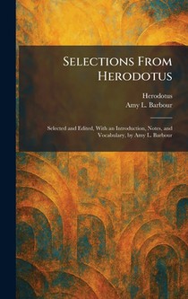 Selections From Herodotus: Selected and Edited, With an Introduction, Notes, and Vocabulary, by Amy L. Barbour