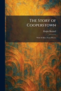 The Story of Cooperstown: With 68 Illus. From Photos