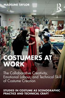 Costumers at Work: The Collaborative Creativity, Emotional Labour, and Technical Skill of Costume Creation