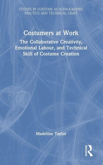 Costumers at Work: The Collaborative Creativity, Emotional Labour, and Technical Skill of Costume Creation