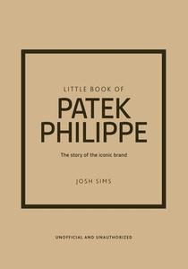 Little Book of Patek Philippe: The Story of the Iconic Fashion Brand
