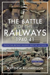 The Battle of the Railways, 1940-41: How Britain's Rail Staff Defied the Luftwaffe