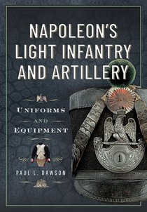 Napoleon's Light Infantry and Artillery: Uniforms and Equipment
