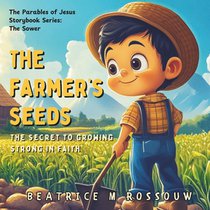The Farmer's Seeds: The Secret to Growing Strong in Faith: An Illustrated Children's Bible Story on the Parable of The Sower Teaching Kids and Early R