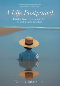 A Life Postponed: Finding Your Purpose and Joy in Mid-life and Beyond!