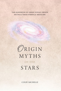 Origin Myths of the Stars: The Handbook of the Greek Zodiac Origin Myths & Their Symbolic Medicine