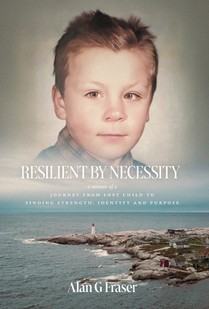 Resilient By Necessity: A Memoir Of A Journey from Lost Child to Finding Strength, Identity and Purpose