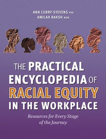 The Practical Encyclopedia of Racial Equity in the Workplace: Resources for Every Stage of the Journey