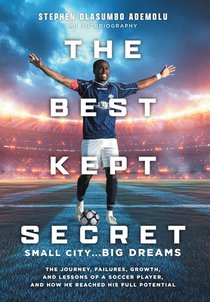 The Best Kept Secret: The Journey, Failures, Growth, and Lessons of a Soccer Player, and How He Reached His Full Potential