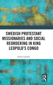 Swedish Protestant Missionaries and Social Reordering in King Leopold's Congo