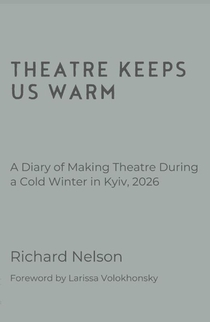Theatre Keeps Us Warm - A Diary of Making Theatre During a Cold Winter in Kyiv, 2026